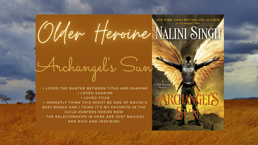 Background is of Africa
Foreground has a text box that reads Older Heroine, Archangel's Sun and the following bullet points: 
- I loved the banter between Titus and Sharine
- I loved Sharine
- I loved Titus
- I honestly think this might be one of Nalini's best books and I think it's my favorite in the Guild Hunters series now
- The relationships in here are just magical and rich and inspiring. 